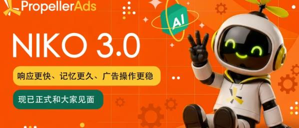 对话PropellerAds：NIKO AI 3.0 如何融入广告管理