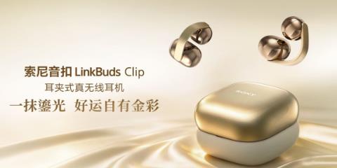 一抹鎏光,好运自有金彩 索尼音扣LinkBuds Clip鎏光金中国限定新色 闪耀上市